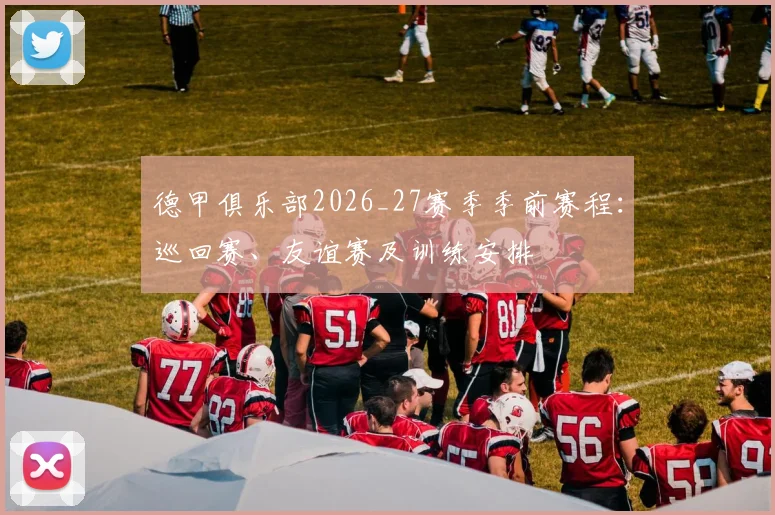 德甲俱乐部2026_27赛季季前赛程：巡回赛、友谊赛及训练安排